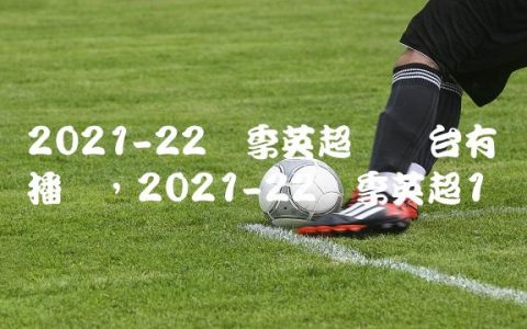 2021-22赛季英超电视台有转播吗,2021-22赛季英超
