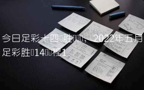 今日足彩十四场胜负预测,2022年五月足彩胜负14场赛程