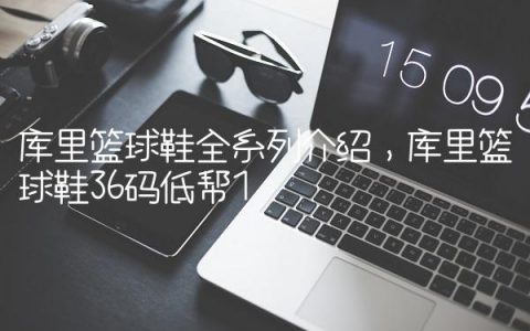 库里篮球鞋全系列介绍,库里篮球鞋36码低帮