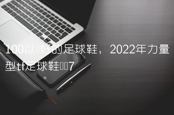 100以内好的足球鞋,2022年力量型tf足球鞋评测