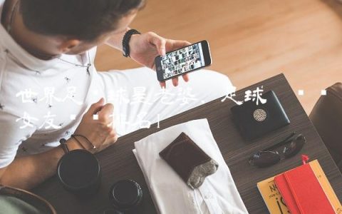 世界足坛球星老婆,足球运动员女友颜值排名