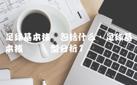 足球基本技术包括什么,足球基本技战术阵型分析