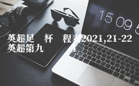 英超足总杯赛程表2021,21-22英超第九轮战绩