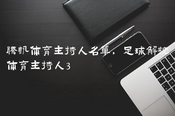 腾讯体育主持人名单,足球解说体育主持人