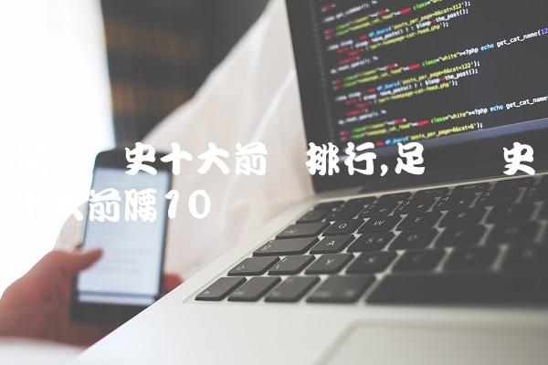 足坛历史十大前锋排行,足坛历史十大前腰