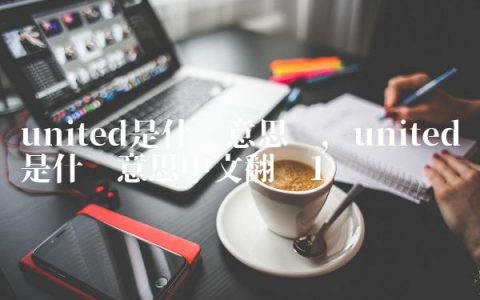united是什么意思啊,united是什么意思中文翻译