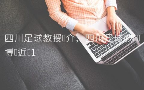 四川足球教授简介,四川足球教练孙博伟近况