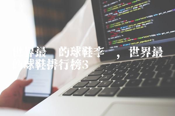 世界最贵的球鞋李宁,世界最贵的球鞋排行榜