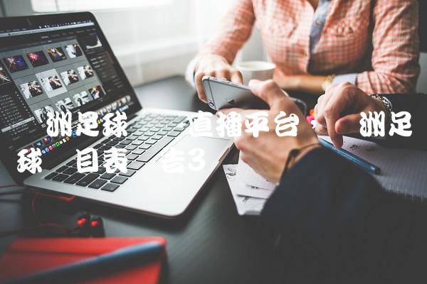 欧洲足球联赛直播平台,欧洲足球节目表预告