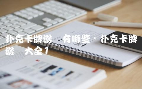 扑克卡牌游戏有哪些,扑克卡牌游戏大全