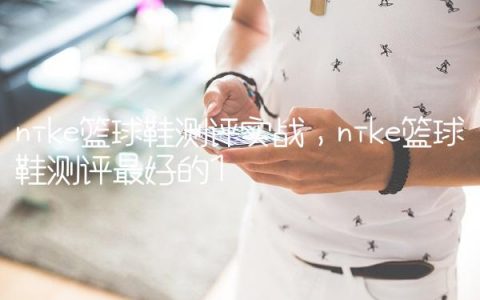 nike篮球鞋测评实战,nike篮球鞋测评最好的