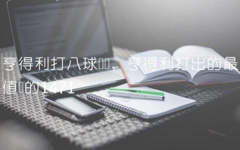 亨得利打八球视频,亨得利打出的最值钱的147