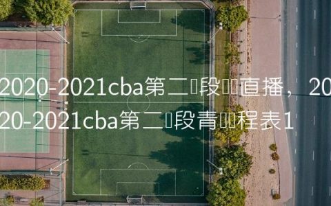 2020-2021cba第二阶段广东直播,2020-2021cba第二阶段青岛赛程表