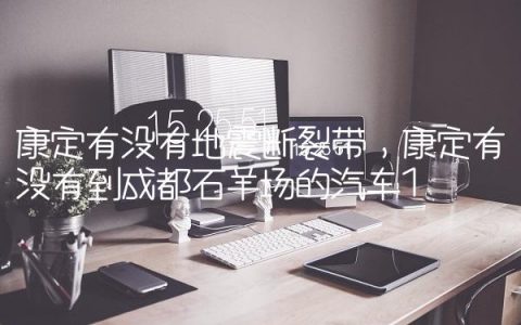 康定有没有地震断裂带,康定有没有到成都石羊场的汽车