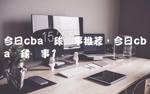今日cba篮球赛事推荐,今日cba蓝球赛事
