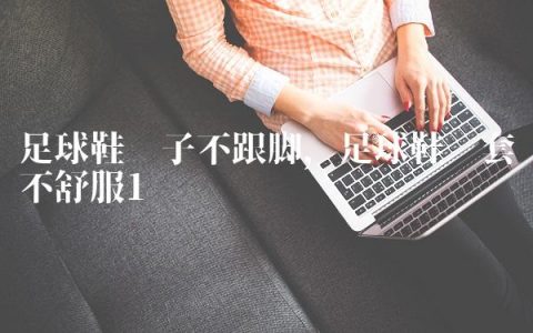 足球鞋袜子不跟脚,足球鞋袜套不舒服