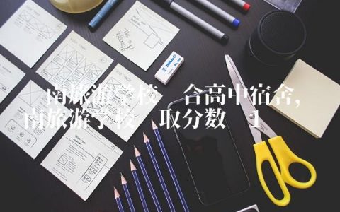 济南旅游学校综合高中宿舍,济南旅游学校录取分数线