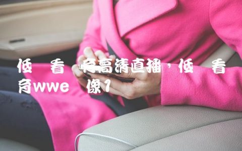 低调看体育高清直播,低调看体育wwe录像