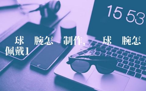 篮球护腕怎么制作,篮球护腕怎么佩戴