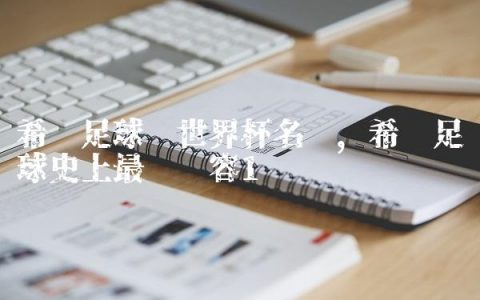 希腊足球队世界杯名单,希腊足球史上最强阵容
