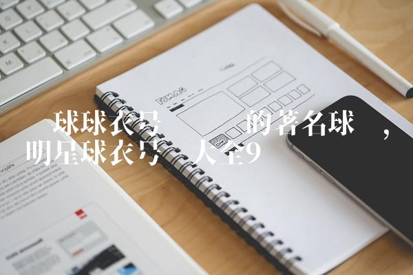 篮球球衣号码对应的著名球员,明星球衣号码大全
