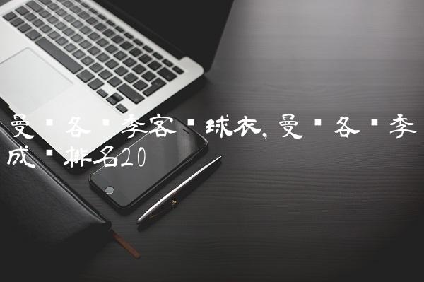 曼联各赛季客场球衣,曼联各赛季成绩排名