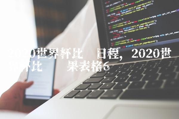 2020世界杯比赛日程,2020世界杯比赛结果表格