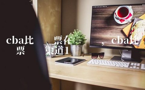 cba比赛门票在哪购买,cba比赛门票购买渠道