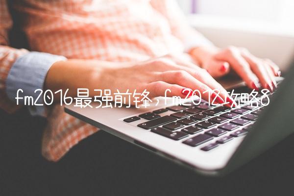 fm2016最强前锋,fm2012攻略