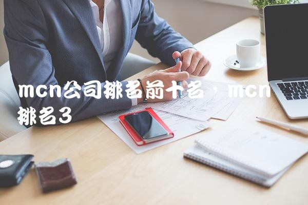 mcn公司排名前十名,mcn机构排名