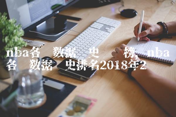 nba各项数据历史记录榜,nba各项数据历史排名2018年