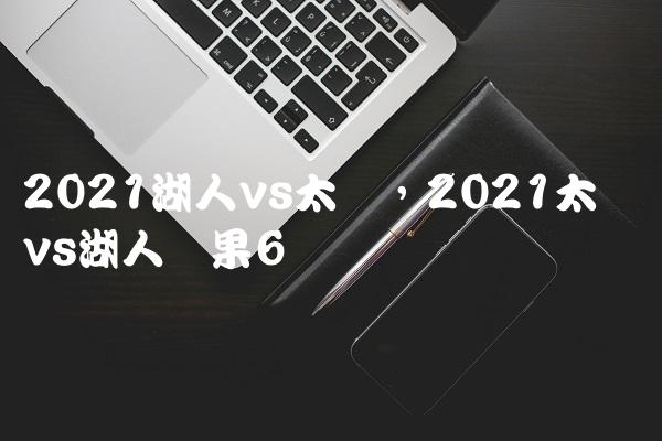 2021湖人vs太阳,2021太阳队vs湖人结果