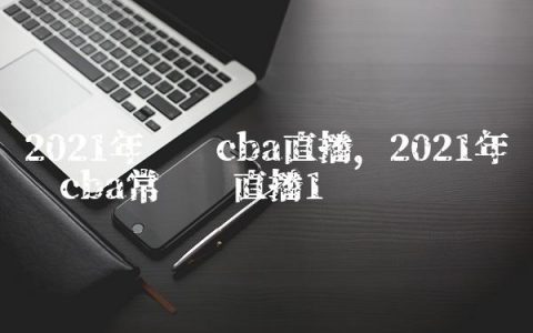 2021年辽宁cba直播,2021年辽宁cba常规赛直播