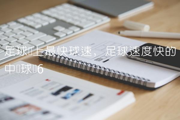 足球场上最快球速,足球速度快的中场球员