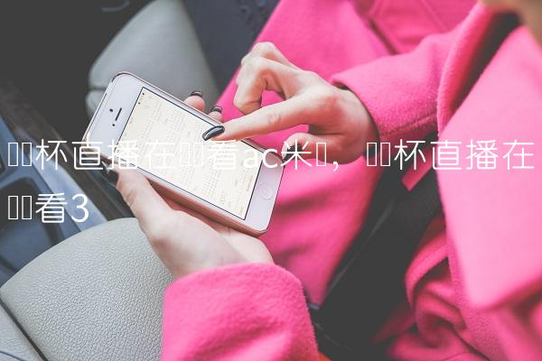 欧联杯直播在线观看ac米兰,欧联杯直播在线观看