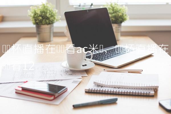 欧联杯直播在线观看ac米兰,欧联杯直播在线观看
