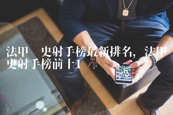 法甲历史射手榜最新排名,法甲历史射手榜前十