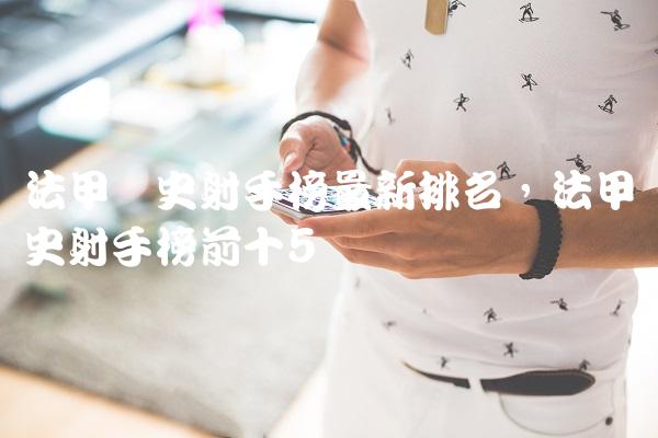 法甲历史射手榜最新排名,法甲历史射手榜前十