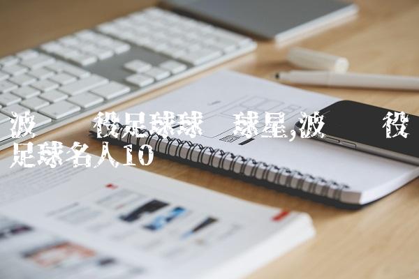 波兰现役足球球队球星,波兰现役足球名人