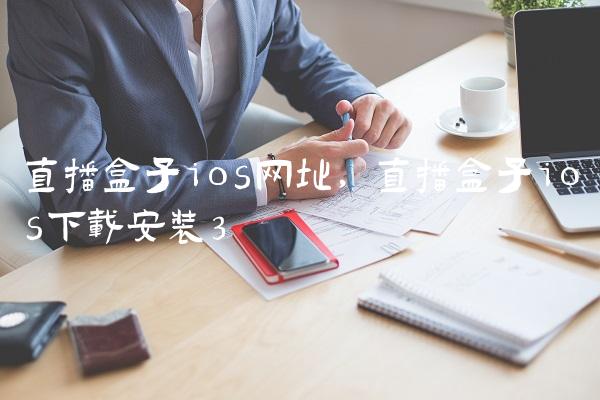 直播盒子ios网址,直播盒子ios下载安装