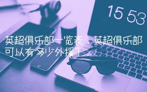 英超俱乐部一览表,英超俱乐部可以有多少外援