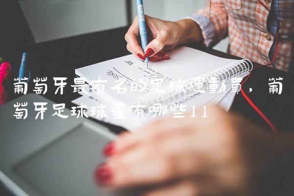 葡萄牙最有名的足球运动员,葡萄牙足球球星有哪些