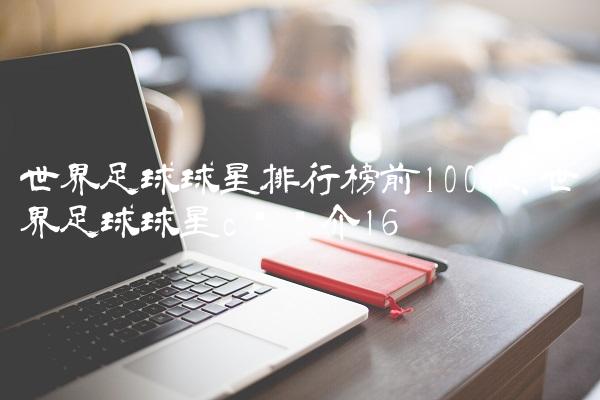 世界足球球星排行榜前100位,世界足球球星c罗简介
