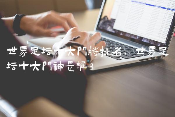 世界足坛十大门将排名,世界足坛十大门神是谁