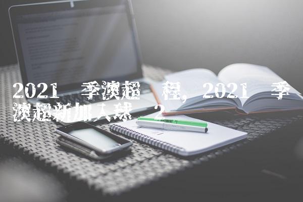 2021赛季澳超赛程,2021赛季澳超新加入球队