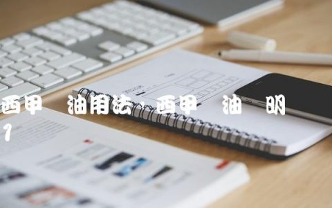西甲硅油用法,西甲硅油说明书