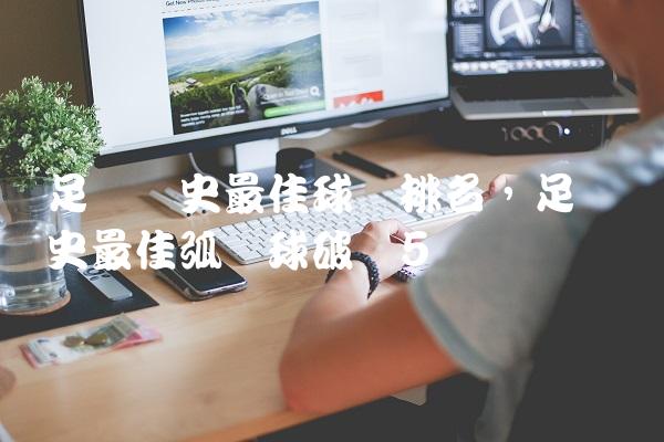 足坛历史最佳球员排名,足坛历史最佳弧线球破门
