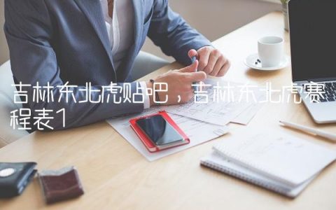 吉林东北虎贴吧,吉林东北虎赛程表