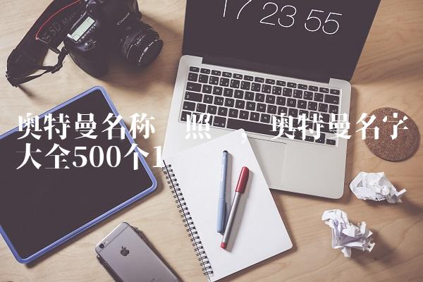 奥特曼名称对照图,奥特曼名字大全500个