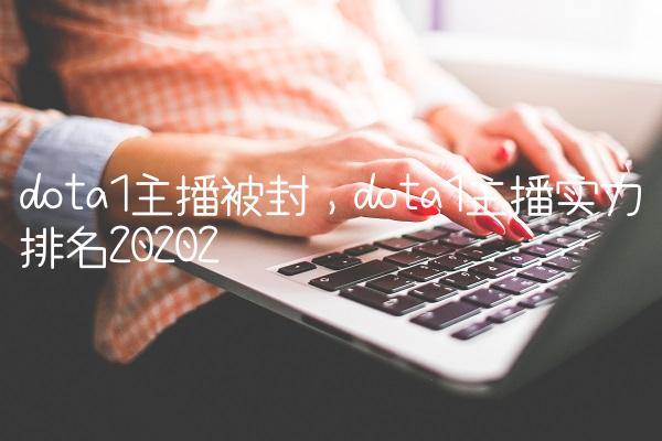 dota1主播被封,dota1主播实力排名2020